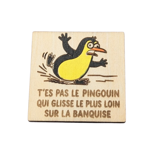 Aimant en bois humoristique t'es pas le pingouin qui glisse le plus loin sur la banquise - Mobju